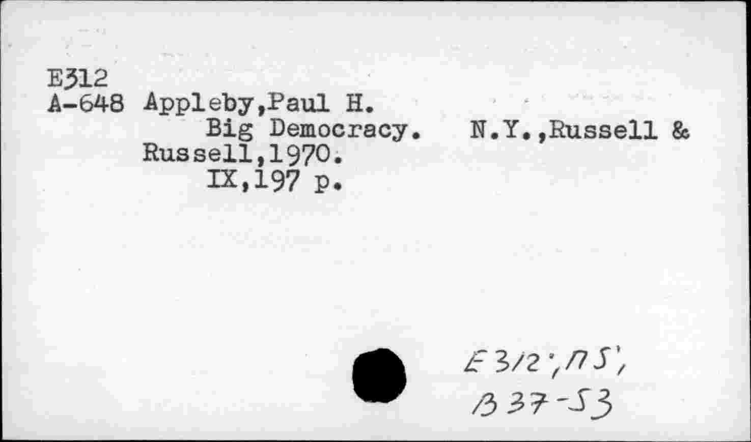 ﻿E512
A-648 Appleby,Paul H.
Big Democracy.
Russell,1970.
IX,197 P.
N.Y.,Russell &